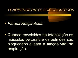 FENÔMENOS PATOLÓGICOS CRÍTICOS


• Parada Respiratória:

• Quando envolvidos na tetanização os
  músculos peitorais e os pulmões são
  bloqueados e pára a função vital da
  respiração.
 