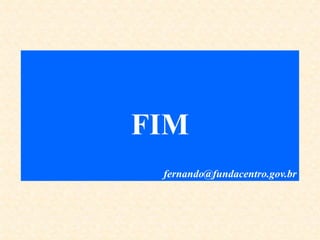 FIM
fernando@fundacentro.gov.br
 