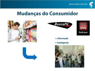 Mudanças do Consumidor+ informado+ inteligente