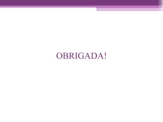 OBRIGADA!
 