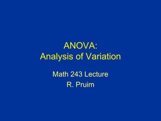 ANOVA:
Analysis of Variation
Math 243 Lecture
R. Pruim
 