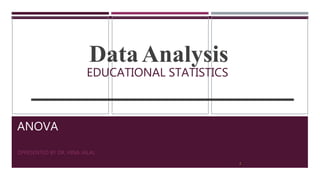 ANOVA
PRESENTED BY DR. HINA JALAL
DataAnalysis
2
EDUCATIONAL STATISTICS
 