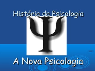 História da Psicologia




A Nova Psicologia
 
