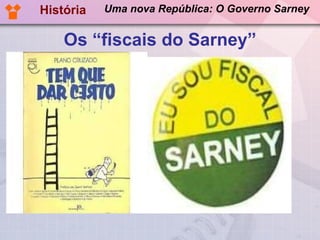 Os “fiscais do Sarney” História Uma nova República: O Governo Sarney 
