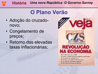 O Plano Verão Adoção do cruzado-novo; Congelamento de preços; Retorno das elevadas taxas inflacionárias; História Uma nova República: O Governo Sarney 