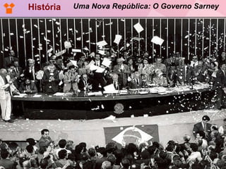 História Uma Nova República: O Governo Sarney 