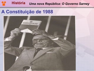 A Constituição de 1988 História Uma nova República: O Governo Sarney 