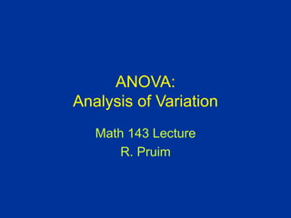 ANOVA:
Analysis of Variation
Math 143 Lecture
R. Pruim
 