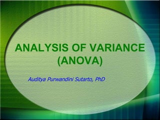 Auditya Purwandini Sutarto, PhD
ANALYSIS OF VARIANCE
(ANOVA)
 