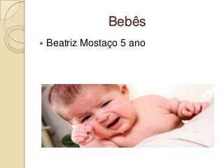 Bebês
 Beatriz Mostaço 5 ano
 