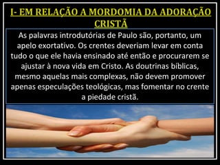 As palavras introdutórias de Paulo são, portanto, um
apelo exortativo. Os crentes deveriam levar em conta
tudo o que ele havia ensinado até então e procurarem se
ajustar à nova vida em Cristo. As doutrinas bíblicas,
mesmo aquelas mais complexas, não devem promover
apenas especulações teológicas, mas fomentar no crente
a piedade cristã.
 