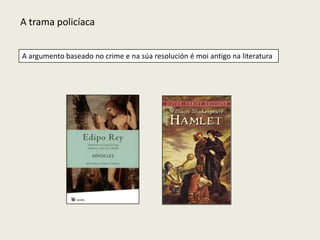 A trama policíaca


A argumento baseado no crime e na súa resolución é moi antigo na literatura
 