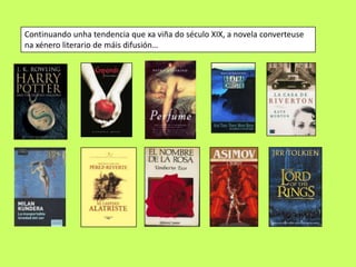 Continuando unha tendencia que xa viña do século XIX, a novela converteuse
na xénero literario de máis difusión…
 