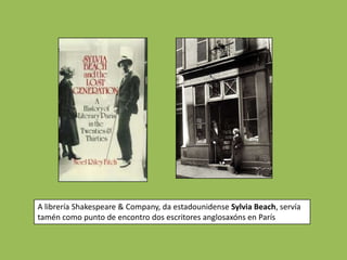 A librería Shakespeare & Company, da estadounidense Sylvia Beach, servía
tamén como punto de encontro dos escritores anglosaxóns en París
 