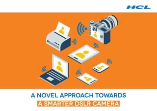 A Novel Approach towards
a Smarter DSLR Camera
 