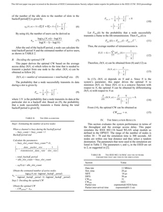 This full text paper was peer reviewed at the direction of IEEE Communications Society subject matter experts for publication in the IEEE CCNC 2010 proceedings




of the number of the idle slots to the number of slots in the                                                             1 ⎛   1⎞
                                                                                                                                            n −1

backoff period[5] is given by                                                                              Psucc , N =     ×⎜1 − ⎟
                                                                                                                            ⎜    ⎟                 ×N
                                                                                                                          N ⎜
                                                                                                                            ⎝   N⎟
                                                                                                                                 ⎠                           (10)
                                                                n                                                                n −1
                                                 ⎛     1⎞                                                            ⎛   1⎞
                                                                                                                   = ⎜1 − ⎟
               a0 ( N , n) = N × E[ X = 0] = N × ⎜ 1 −  ⎟ .               (6)                                        ⎜    ⎟             .
                                                 ⎝ N⎠
                                                                                                                     ⎜
                                                                                                                     ⎝   N⎟
                                                                                                                          ⎠

    By using (6), the number of users can be derived as                               Let Psucc(k) be the probability that a node successfully
                                                                                  transmits a frame in the kth retransmission. Then Psucc(k) is
                                log(a0 ( N , n)) − log( N )
                       nest =                               .             (7)                               Psucc (k ) = Psucc , N (1− Psucc , N )k −1 .     (11)
                                  log( N −1) − log( N )
                                                                                      Thus, the average number of retransmissions is
    After the end of the backoff period, a node can calculate the
total backoff period N and the estimated number of active users,                                                     ∞
                                                                                                                                                1
as shown in TABLE 2.                                                                              E ( X = k ) = ∑ kPsucc ( k ) =                    n −1
                                                                                                                                                         .
                                                                                                                                            ⎛   1⎟⎞          (12)
                                                                                                                    k =1
                                                                                                                                            ⎜1 − ⎟
                                                                                                                                            ⎜
                                                                                                                                            ⎜
                                                                                                                                            ⎝   N⎟⎠
B. Deciding the optional CW
    This paper derives the optimal CW based on the average                            Therefore, D(N, n) can be obtained from (8) and (12) as
access delay D(N, n) which refers to the time that is needed to
                                                                                                                                  N
transmit a packet from one node to the other. D(N, n) can be                                                   D ( N , n) =            n −1
                                                                                                                                            .
                                                                                                                              ⎛      ⎞                       (13)
obtained as follow [6].                                                                                                       ⎜1 − 1 ⎟
                                                                                                                              ⎜      ⎟
                                                                                                                              ⎜
                                                                                                                              ⎝    N⎟⎠
     D( N , n) = number of retransmission × total backoff size. (8)
                                                                                      In (13), D(N, n) depends on N and n. Since N is the
   The probability that a node successfully transmits its data                    system’s parameter, this paper drives the optimal N to
during a slot is given by                                                         minimize D(N, n). Since D(N, n) is a concave function with
                                                   n−1
                                                                                  respect to N, the optimal N can be obtained by differentiating
                                     1 ⎛  1⎞                                      D(N, n) with respect to N as
                           Psucc =    ×⎜1− ⎟
                                       ⎜   ⎟             ,                (9)
                                     N ⎜ N⎟
                                       ⎝   ⎠
                                                                                                        ∂              ∂     N
                                                                                                          D( N , n) =             n −1
                                                                                                                                       = 0.
where 1/N is the probability that a node transmits its data at the                                     ∂N             ∂N ⎛      ⎞
                                                                                                                         ⎜1 − 1 ⎟
                                                                                                                         ⎜      ⎟
                                                                                                                                                             (14)
particular slot in a backoff slot. Based on (9), the probability                                                         ⎜
                                                                                                                         ⎝    N⎟⎠
that a node successfully transmits a frame during the total
backoff period is given by                                                            From (14), the optimal CW can be obtained as
                                                                                                                         CWoptimal = n .                     (15)

                TABLE II.         THE EBA ALGORITHM
                                                                                                     IV. THE SIMULATION RESULTS
Step1: Estimating the number of active nodes                                          This section evaluates the system performance in terms of
                                                                                  the throughput and the average access delay. This paper
 When a channel is busy during the backoff period                                 simulates the IEEE 802.11b based WLAN setup module as
   -. busy_count = busy_count +1                                                  defined in the OPNET. The range of the number of nodes is
 Backoff period end                                                               within 30 ~ 70 and the simulation time is 300 seconds. All
                                                                                  nodes are within one hop distance and they select a random
 Calculate the parameters
   -. busy_slot_count=busy_count *   α,                                           destination. The parameters that were used in the simulation are
                                                                                  listed in Table 3. The parameters rI and rD in the EIED are set
    ⎛       data _ packet _ size         1      ⎞
                                                ⎟                                 to 2, as suggested in [2].
    ⎜
    ⎜α =                           ×            ⎟
    ⎜                                           ⎟
                                                ⎟
    ⎝    transmission _ data _ rate slot _ size ⎠
                                                                                          TABLE III.    THE IEEE 802.11B MAC AND THE NETWORK
    -. total_backoff_period                                                                     PARAMETERS THAT ARE USED IN THE SIMULATION
    = idle_slot_count + busy_slot_count
                                                                                   Section                                       Value
    -. a0(N,n)= idle_slot_count
                                                                                   Data rate                                     11 Mbits/s
 Obtain the estimated number of active nodes                                       Slot_time                                     20 μs
                 log(a0 ( N, n)) −log(total _ backoff _ period )                   SIFS                                          10 μs
nest =                                                                             DIFS                                          50 μs
       log(total _ backoff _ period −1) −log(total _ backoff _ period )
                                                                                   CWmin                                         31
Step 2: Deciding the optimal CW
                                                                                   CWmax                                        1023
                                                                                   Packet size                            exponential(1024) bytes
 Obtain the optimal CW
                                                                                   Packet inter-arrival time                exponential(0.1) sec
   -. CWoptimal= nest
 