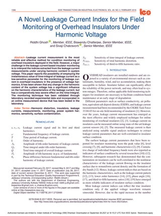 1568 IEEE TRANSACTIONS ON INDUSTRIAL ELECTRONICS, VOL. 65, NO. 2, FEBRUARY 2018
A Novel Leakage Current Index for the Field
Monitoring of Overhead Insulators Under
Harmonic Voltage
Riddhi Ghosh , Member, IEEE, Biswendu Chatterjee, Senior Member, IEEE,
and Sivaji Chakravorti , Senior Member, IEEE
Abstract—Leakage current measurement is the most
reliable and effective method for condition monitoring of
overhead insulators deployed in the field. However, a major
challenge in the leakage current based insulator monitoring
is to interpret the indices extracted from the leakage current
measurements under varying harmonic content in system
voltage. This paper reports the possibility of employing the
instantaneous value of time-integral of leakage current as a
low-sensitive parameter for the monitoring of leakage cur-
rent in overhead insulators in the presence of voltage har-
monics. It has been shown that any change in the harmonic
content of the system voltage has a significant influence
on the harmonic characteristics of the leakage current, but
has a comparatively less severe effect on the time-integral.
The monitoring technique has been validated through
laboratory recorded experimental data and incorporated in
an online measurement device that has been tested in the
laboratory.
Index Terms—Harmonic distortion, insulators, leakage
currents, measurements, monitoring, power system har-
monics, sensitivity, surface contamination.
NOMENCLATURE
s, s1, s3 Leakage current signal and its first and third
harmonics.
ω Fundamental frequency of leakage current.
T Time period of leakage current.
k Order of harmonic.
Ak Amplitude of kth-order harmonic of leakage current.
Qk Time-integral under kth-order harmonic.
Q Total time-integral of overall leakage current.
Pk Amplitude of kth harmonic in p.u. of fundamental.
θk Phase difference between fundamental and kth-order
harmonic of leakage current.
Manuscript received February 23, 2017; revised May 9, 2017 and May
31, 2017; accepted June 11, 2017. Date of publication July 28, 2017;
date of current version December 8, 2017. This work was supported
in part by the Technical Education Quality Improvement Programme-II,
Jadavpur University. (Corresponding author: Riddhi Ghosh.)
The authors are with the Department of Electrical Engineering,
Jadavpur University, Kolkata 700032, India (e-mail: riddhi.ju@gmail.com;
biswenduc@gmail.com; s_chakrav@yahoo.com).
Color versions of one or more of the figures in this paper are available
online at http://ieeexplore.ieee.org.
Digital Object Identifier 10.1109/TIE.2017.2733490
SQ Sensitivity of time-integral of leakage current.
STHDi Sensitivity of total harmonic distortion.
SR3/5 Sensitivity of third-to-fifth harmonic ratio.
I. INTRODUCTION
OVERHEAD insulators are installed outdoors and are ex-
posed to a variety of environmental stresses such as con-
taminants, humidity, wind, and ice accumulation, making them
susceptible to failure. Insulator failure can significantly affect
the reliability of the power network, and may often lead to sys-
tem outages. Therefore, online applicable field monitoring tech-
niques for insulators are necessary to facilitate condition-based
maintenance at an early stage of degradation.
Different parameters such as surface conductivity, air pollu-
tion, equivalent salt deposit density (ESDD), and leakage current
measurement had been recommended by the CIGRE Task Force
33.04.03 for on-site field monitoring of insulators [1]. However,
over the years, leakage current measurement has emerged as
the most effective and widely employed technique for online
monitoring of overhead insulators [2], [3]. Leakage current on
insulators can be measured online using state-of-the-art leakage
current sensors [4], [5]. The measured leakage current is then
analyzed using suitable signal analysis techniques to extract
leakage current parameters that are well-correlated to insulator
surface condition.
The earliest leakage current parameters that have been re-
ported for insulator monitoring were the peak value [6], level
crossing [7], [8], and harmonic characteristics [2], [9]. Cumula-
tive charge of individual frequency bands were also reported as
indicators of surface condition by several researchers [10]–[12].
However, subsequent research has demonstrated that the con-
tamination on insulators can be well correlated to the nonlinear
characteristics of the leakage current flowing on the insulator
surface due to nonuniform current density and the formation of
dry-bands [12]. Hence, leakage current indices that are based on
the harmonic characteristics, such as the leakage current pattern
[12], [13], lower order harmonics [14], [15], phase angle [16],
[17], and third-to-fifth harmonic ratios [18], [19] have emerged
as more reliable indicators of insulator surface condition.
Most leakage current indices can reflect the true insulator
condition only if the applied voltage waveform remains
sinusoidal. However, due to the rapid increase in the number
0278-0046 © 2017 IEEE. Personal use is permitted, but republication/redistribution requires IEEE permission.
See http://www.ieee.org/publications standards/publications/rights/index.html for more information.
Authorized licensed use limited to: Indian Institute of Technology (ISM) Dhanbad. Downloaded on September 26,2021 at 16:15:21 UTC from IEEE Xplore. Restrictions apply.
 