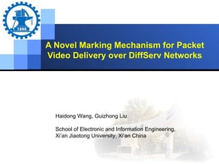 A Novel Marking Mechanism for Packet Video Delivery over DiffServ Networks Haidong Wang, Guizhong Liu School of Electronic and Information Engineering, Xi’an Jiaotong University, Xi’an China 