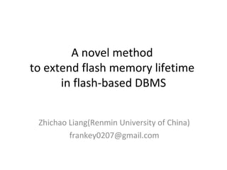 A novel method  to extend flash memory lifetime  in flash-based DBMS Zhichao Liang(Renmin University of China) [email_address] 