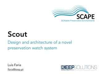 SCAPE


Scout
Design and architecture of a novel
preservation watch system


Luís Faria
lfaria@keep.pt
 