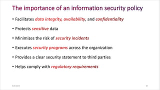 • Facilitates , and
• Protects data
• Minimizes the risk of
• Executes across the organization
• Provides a clear security statement to third parties
• Helps comply with
8/6/2024 30
 