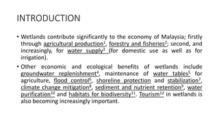 INTRODUCTION
• Wetlands contribute significantly to the economy of Malaysia; firstly
through agricultural production1, for...