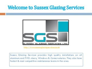 Welcome to Sussex Glazing Services
Sussex Glazing Services provides high quality installations on all
aluminum and PVS's doors, Windows & Conservatories. They also have
fastest & most competitive maintenance teams in the area.
http://www.sussexglazingservices.co.uk
 