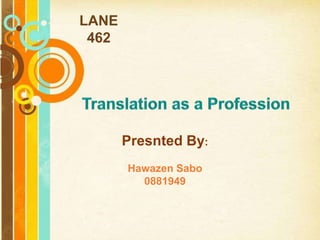 LANE  462 Translation as a Profession Presnted By: Hawazen Sabo 0881949 Free Powerpoint Templates 