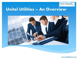 Unitel Utilities – An Overview
www.uniteldirect.co.uk
 