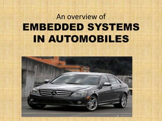 An overview of

EMBEDDED SYSTEMS
IN AUTOMOBILES

By Amber Deep Singh
EN. No-22/10
Dept. of Electronics and Communication
NIT Srinagar

 