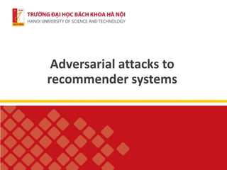 Adversarial attacks to
recommender systems
 