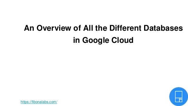 An Overview of All the Different Databases
in Google Cloud
https://fibonalabs.com/
 