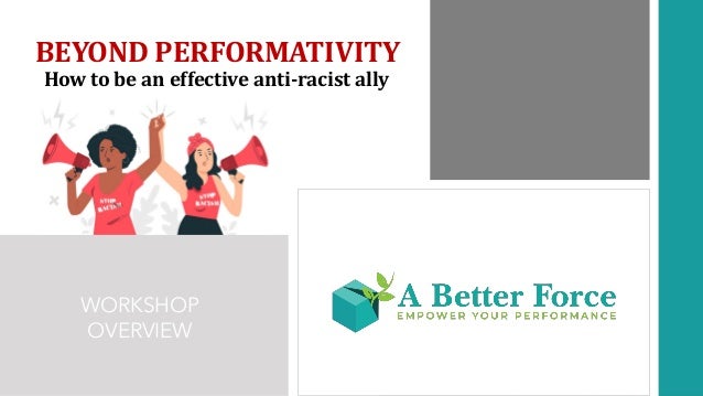 BEYOND PERFORMATIVITY
WORKSHOP
OVERVIEW
How to be an effective anti-racist ally
 