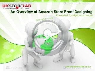 An Overview of Amazon Store Front Designing
Presented By ukstorelab.co.uk

www.ukstorelab.co.uk

 