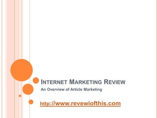 Internet Marketing Review An Overview of Article Marketing http://www.revewiofthis.com 