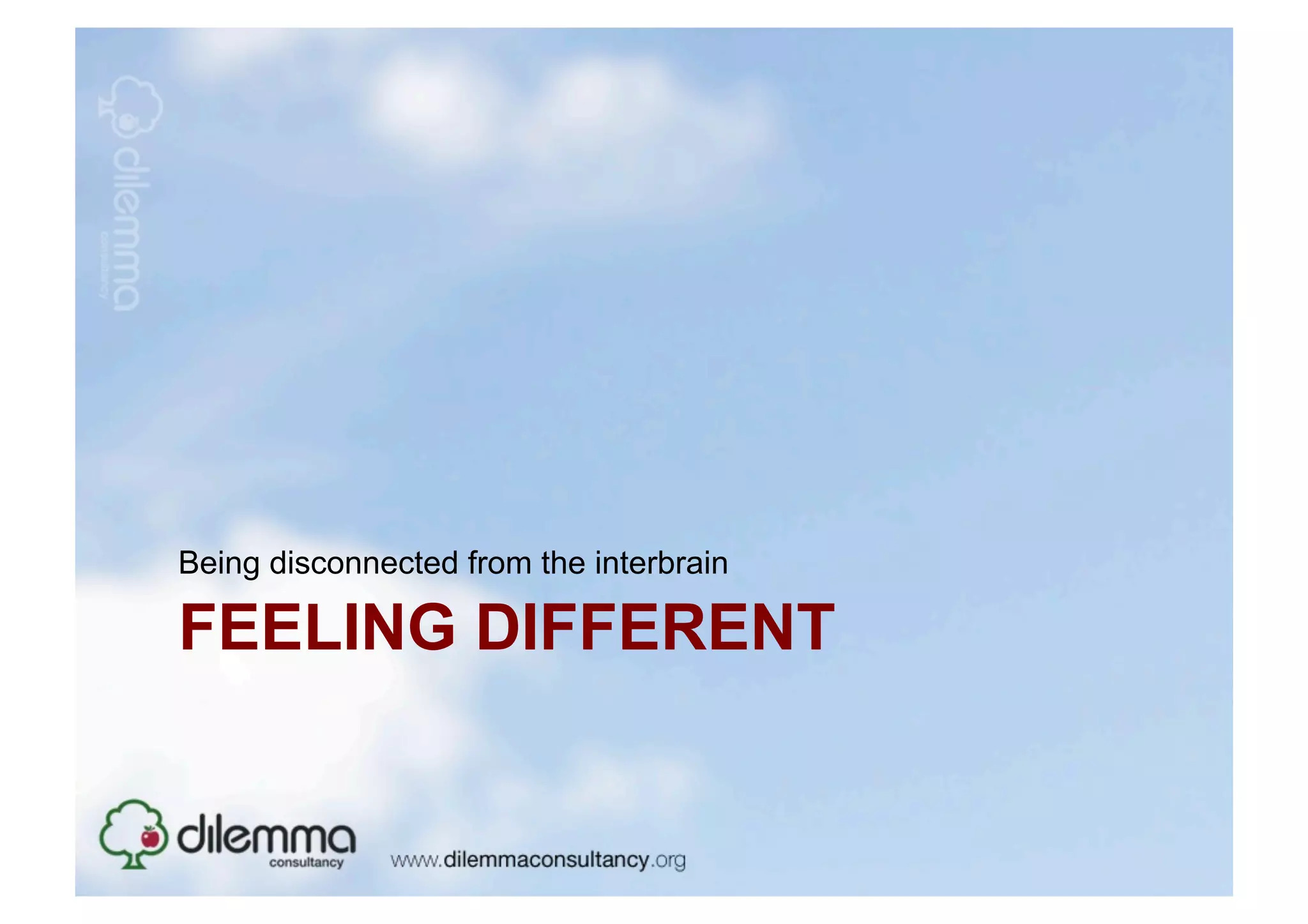 Being disconnected from the interbrain

FEELING DIFFERENT
 