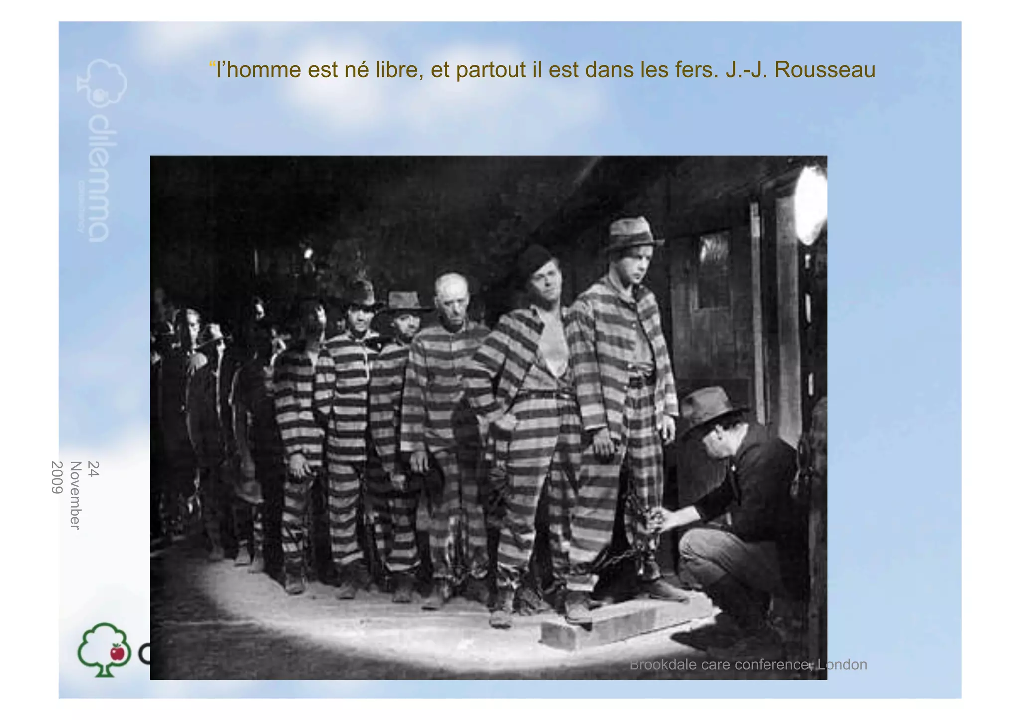 “l’homme est né libre, et partout il est dans les fers. J.-J. Rousseau
2009
November
24




                                                       Brookdale care conference, London
 