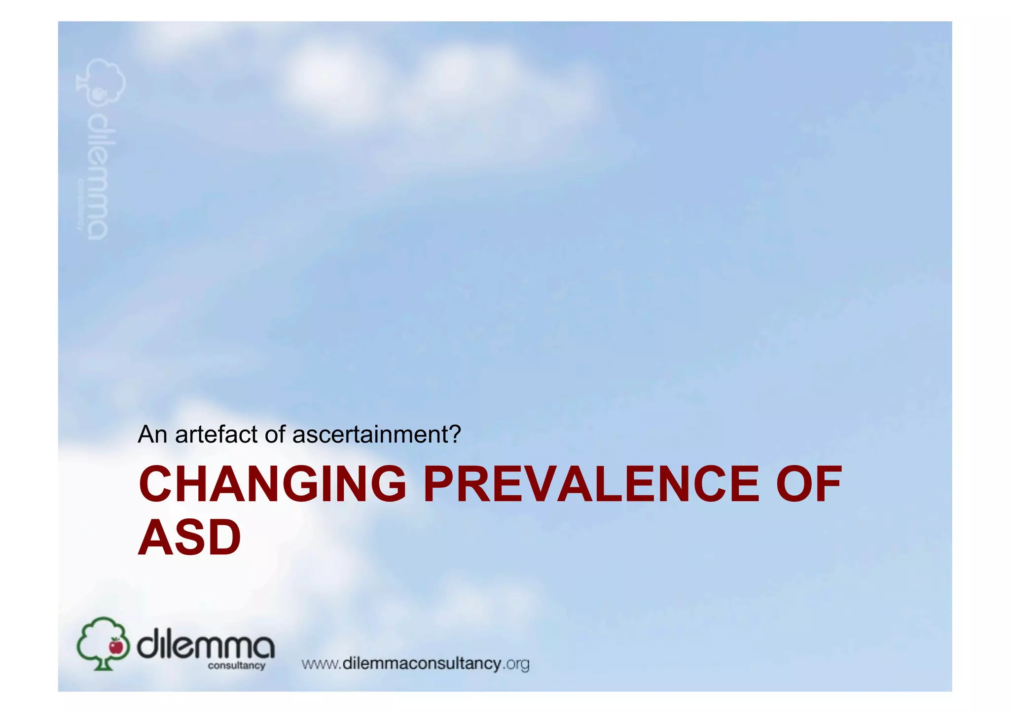 An artefact of ascertainment?

CHANGING PREVALENCE OF
ASD
 