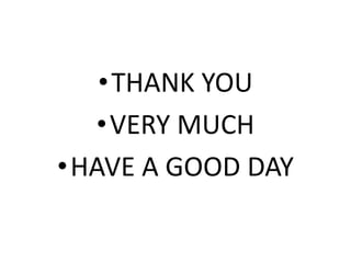 •THANK YOU
•VERY MUCH
•HAVE A GOOD DAY
 