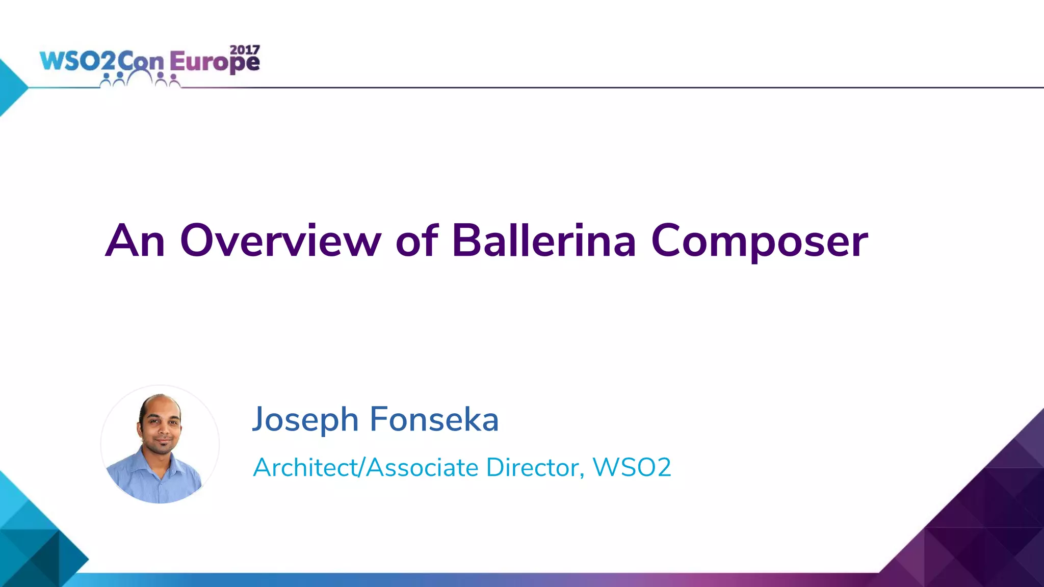 Architect/Associate Director, WSO2
An Overview of Ballerina Composer
Joseph Fonseka
