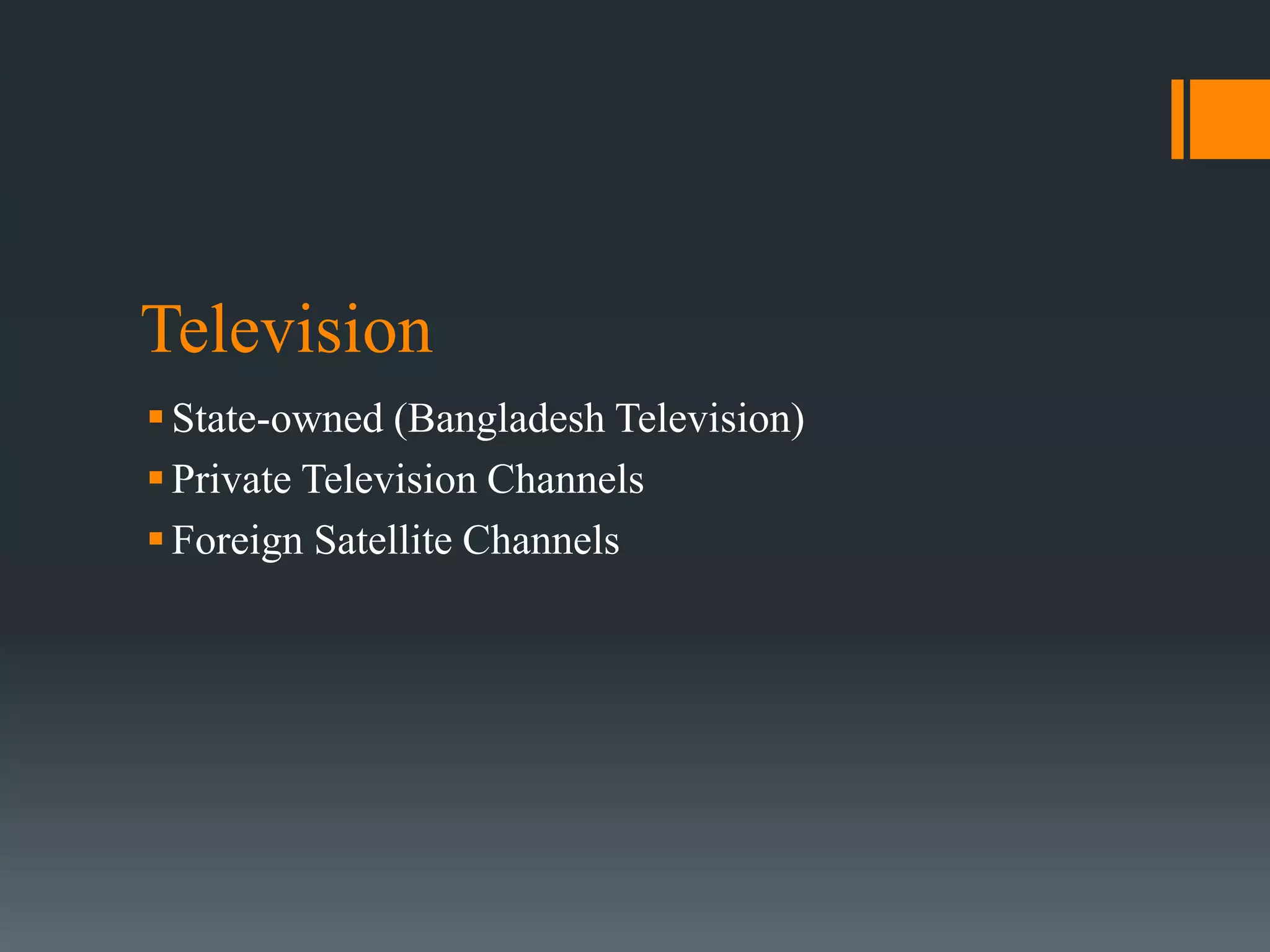 Television
State-owned (Bangladesh Television)
Private Television Channels
Foreign Satellite Channels
 