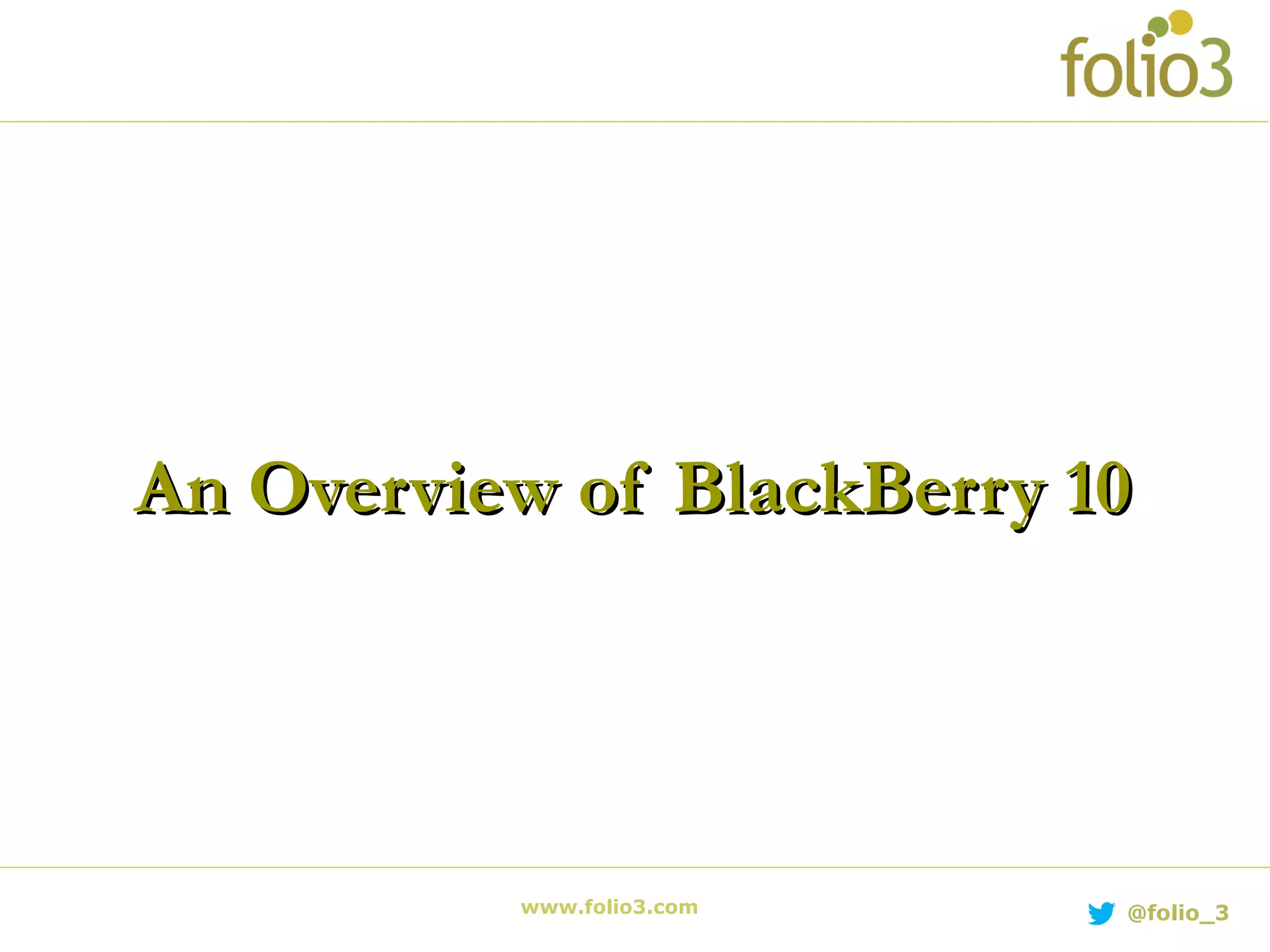 www.folio3.com @folio_3
An Overview of BlackBerry 10An Overview of BlackBerry 10
 