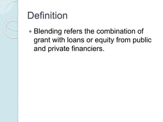 Types of Blended Finance:
Mustapha et al (2014) identifies the
following forms of blended finance:
 