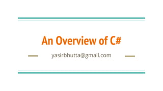 An Overview of C#
yasirbhutta@gmail.com
 