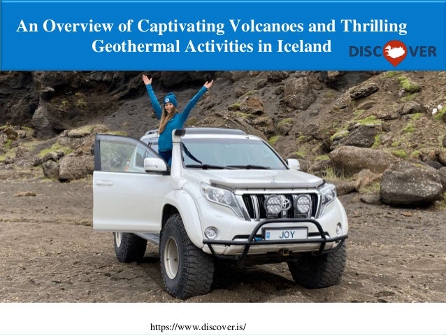 An Overview of Captivating Volcanoes and Thrilling
Geothermal Activities in Iceland
https://www.discover.is/
 