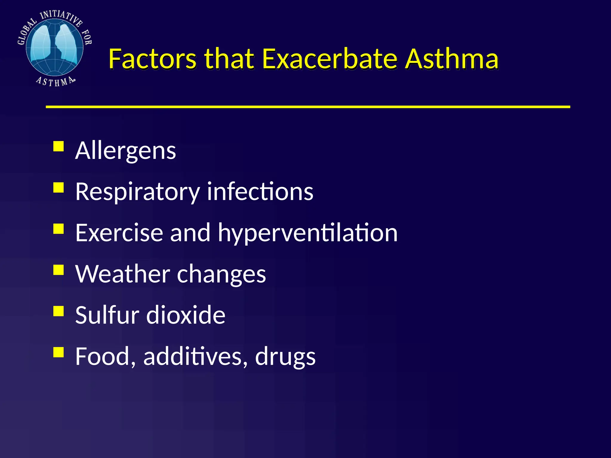 Factors that Exacerbate Asthma
 Allergens
 Respiratory infections
 Exercise and hyperventilation
 Weather changes
 Sulfur dioxide
 Food, additives, drugs
 