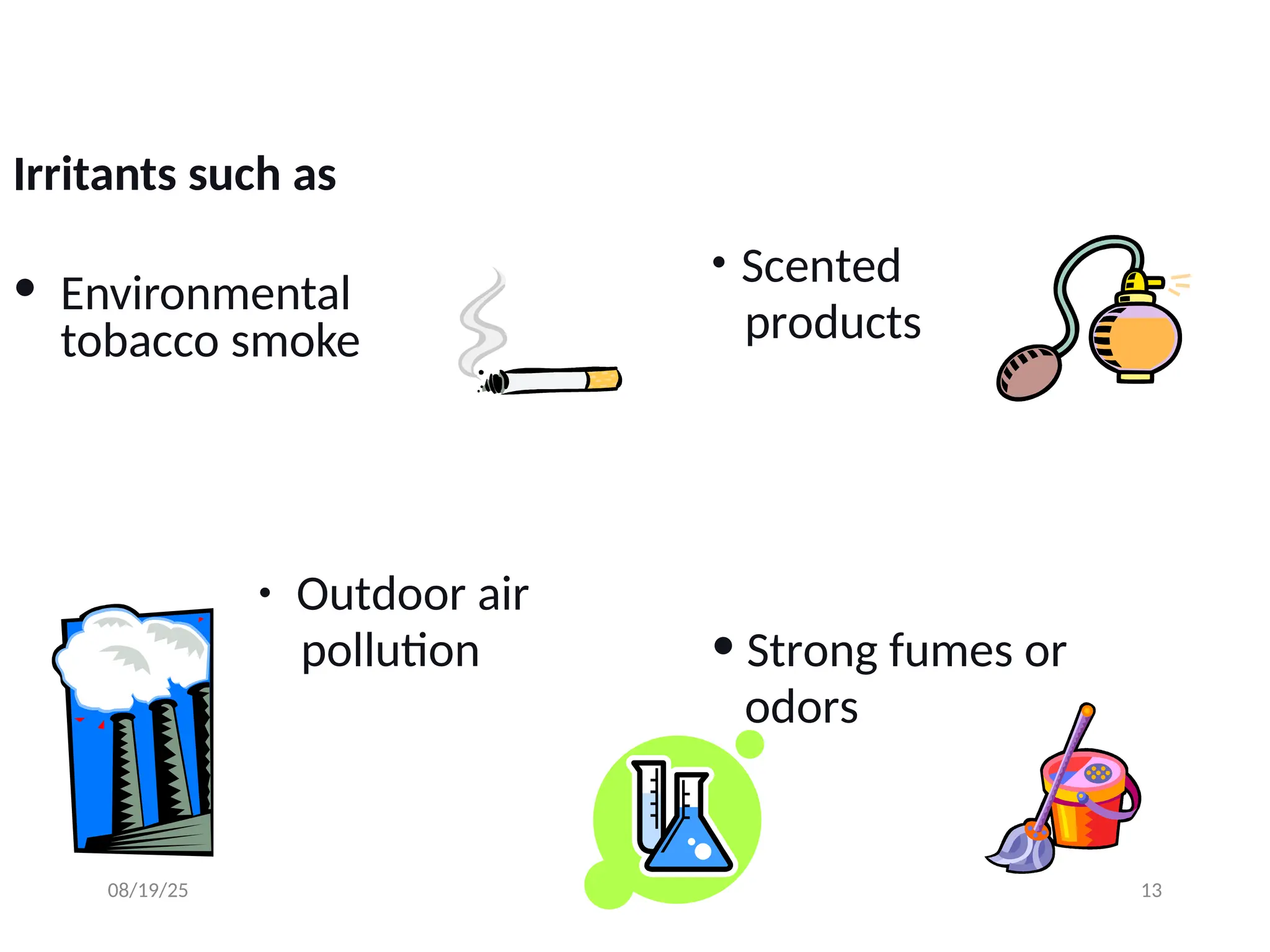 Irritants such as
• Environmental
tobacco smoke
• Scented
products
• Strong fumes or
odors
• Outdoor air
pollution
08/19/25 13
 