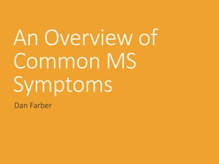An Overview of
Common MS
Symptoms
Dan Farber
 