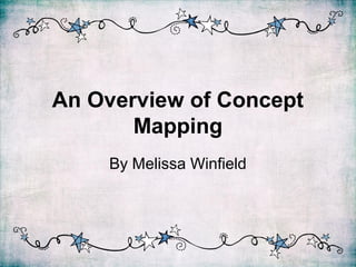 An Overview of Concept
       Mapping
     By Melissa Winfield
 
