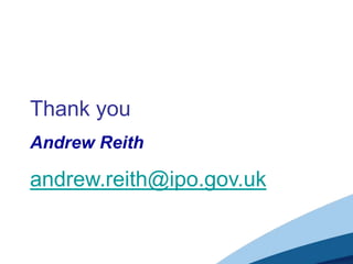 Thank you
Andrew Reith
andrew.reith@ipo.gov.uk
 